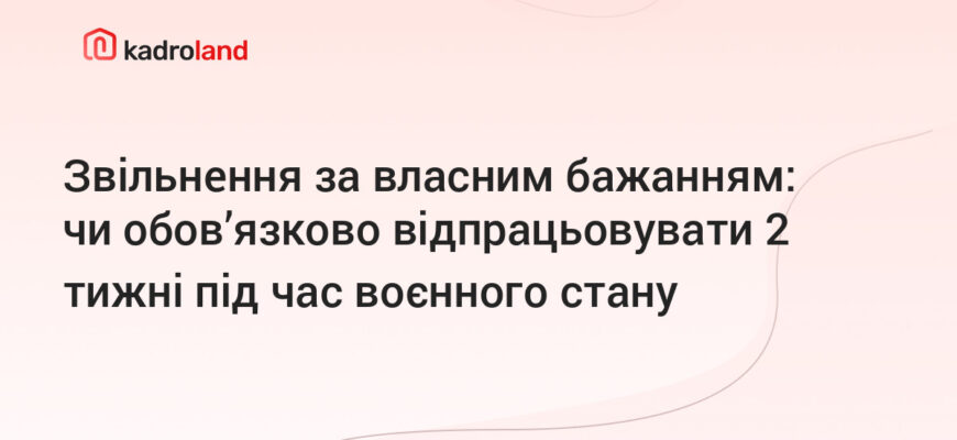 Чи обов’язково відпрацьовувати 2 тижні після звільнення в Україні?