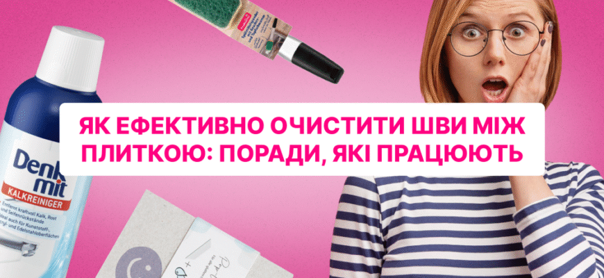 Ефективні засоби для відмивання швів між плиткою: прості поради