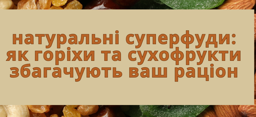 Горіхи: природній суперфуд для вашого здоров’я і благополуччя