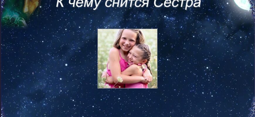 До чого сниться рідна сестра: значення сну та його інтерпретації
