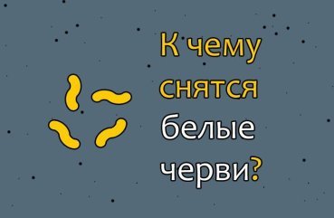 Що означає сон про білих хробаків — 41 тлумачення